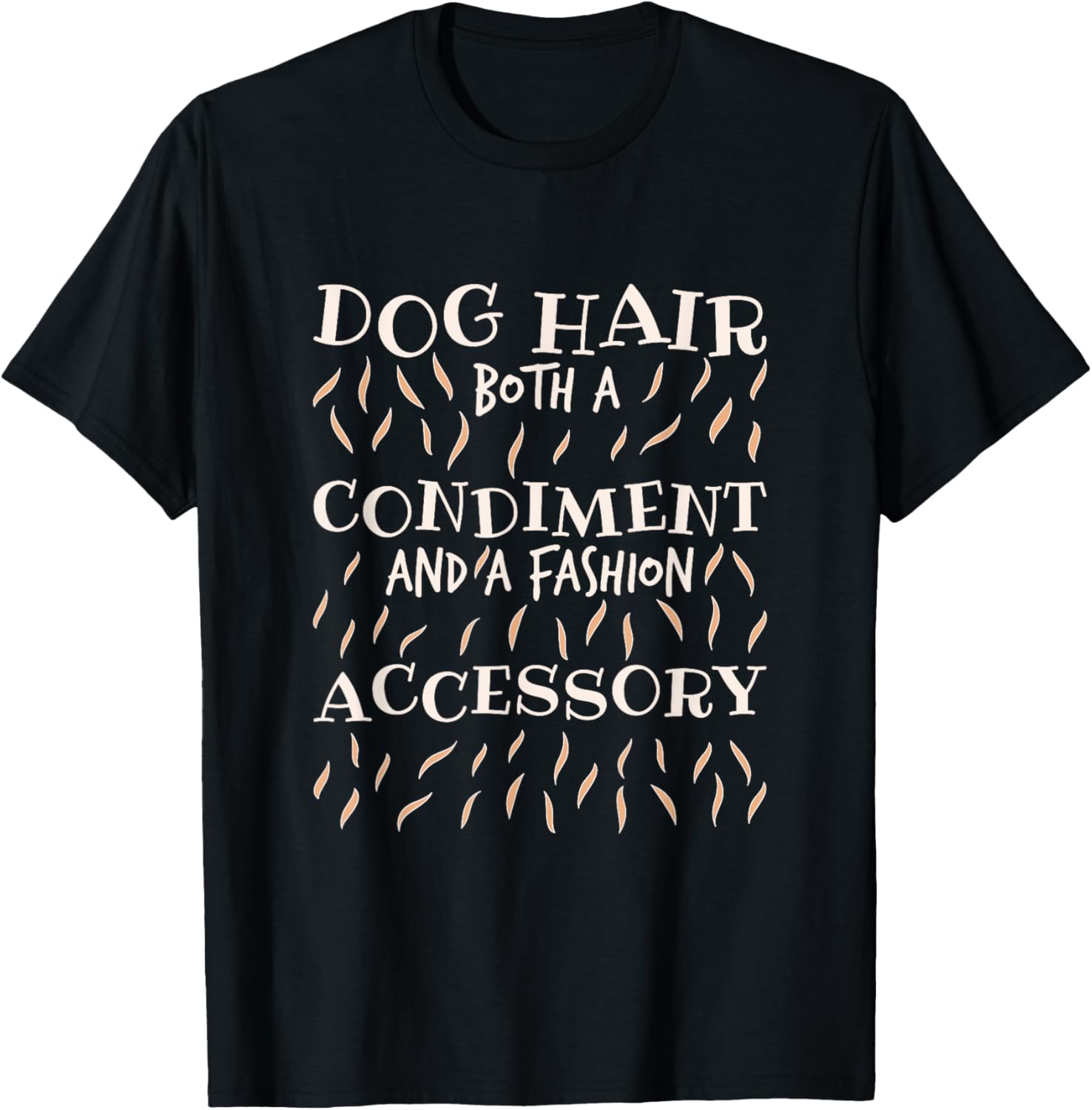 Dog Hair Both A Condiment And A Fashion Accessory, Dog Lover T-Shirt