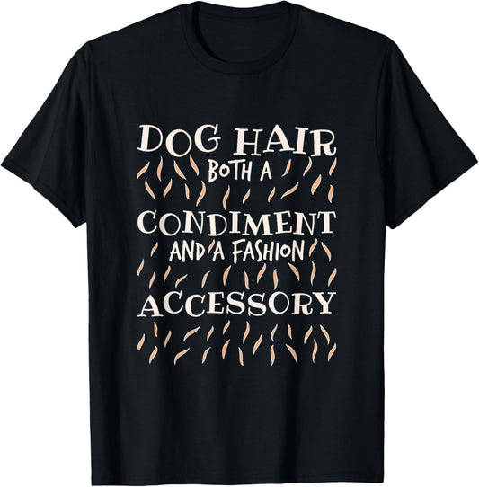 Dog Hair Both A Condiment And A Fashion Accessory, Dog Lover T-Shirt