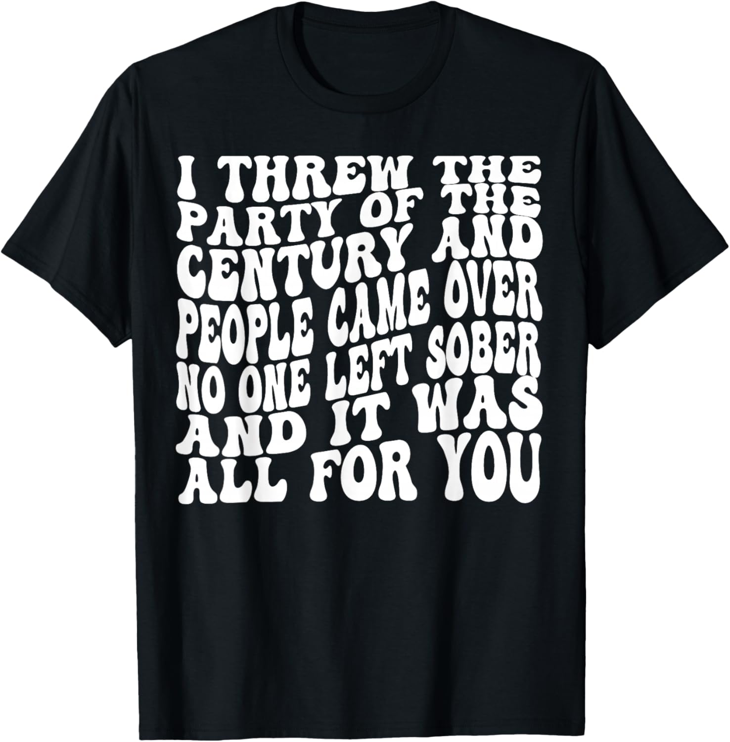 I Threw The Party Of The Century And People Came Over T-Shirt