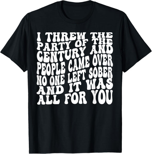 I Threw The Party Of The Century And People Came Over T-Shirt