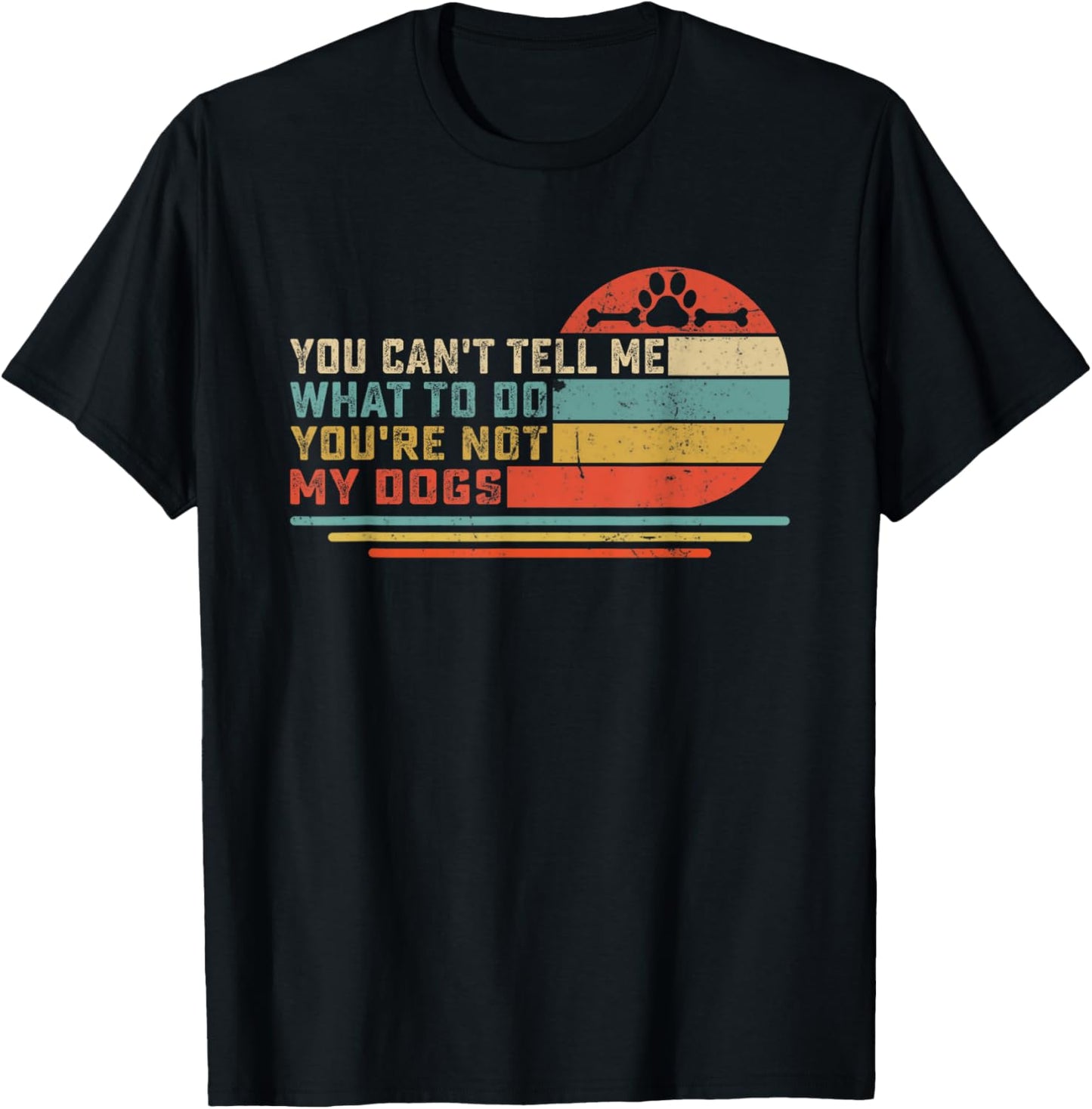 Dog Lover - You Can't Tell me What to do You're not My Dogs Men Women Girls Kids T-Shirt