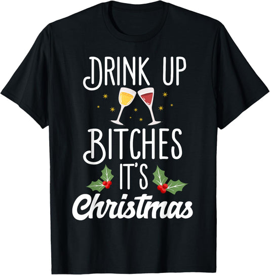 Drink Up Bitches It's Christmas Adult Humor Xmas Wine T-Shirt