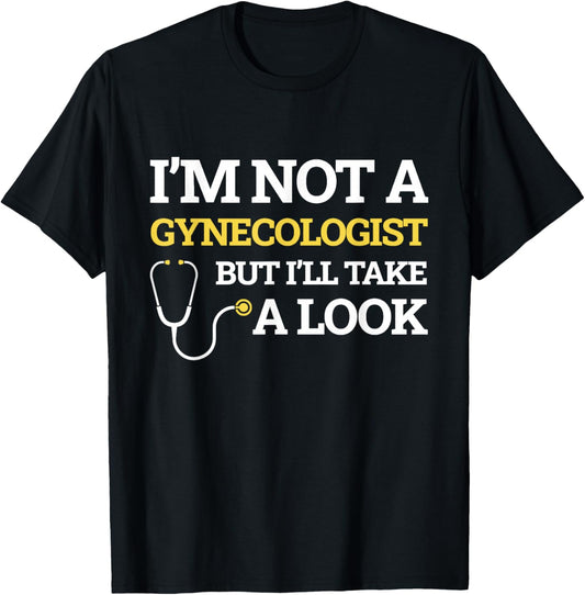 I'm Not A Gynecologist But I'll Take A Look Funny Gift T-Shirt