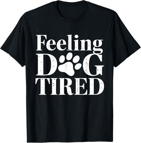 Feeling Dog Tired Funny Pet Lover Men Women Kids T-Shirt
