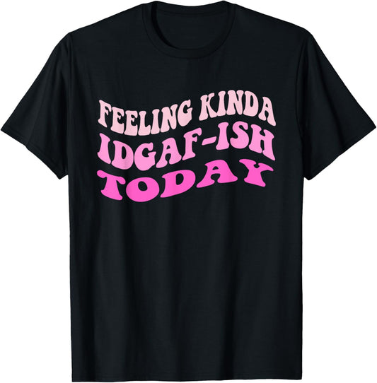 Groovy feeling kinda idgaf-ish today snarky funny T-Shirt