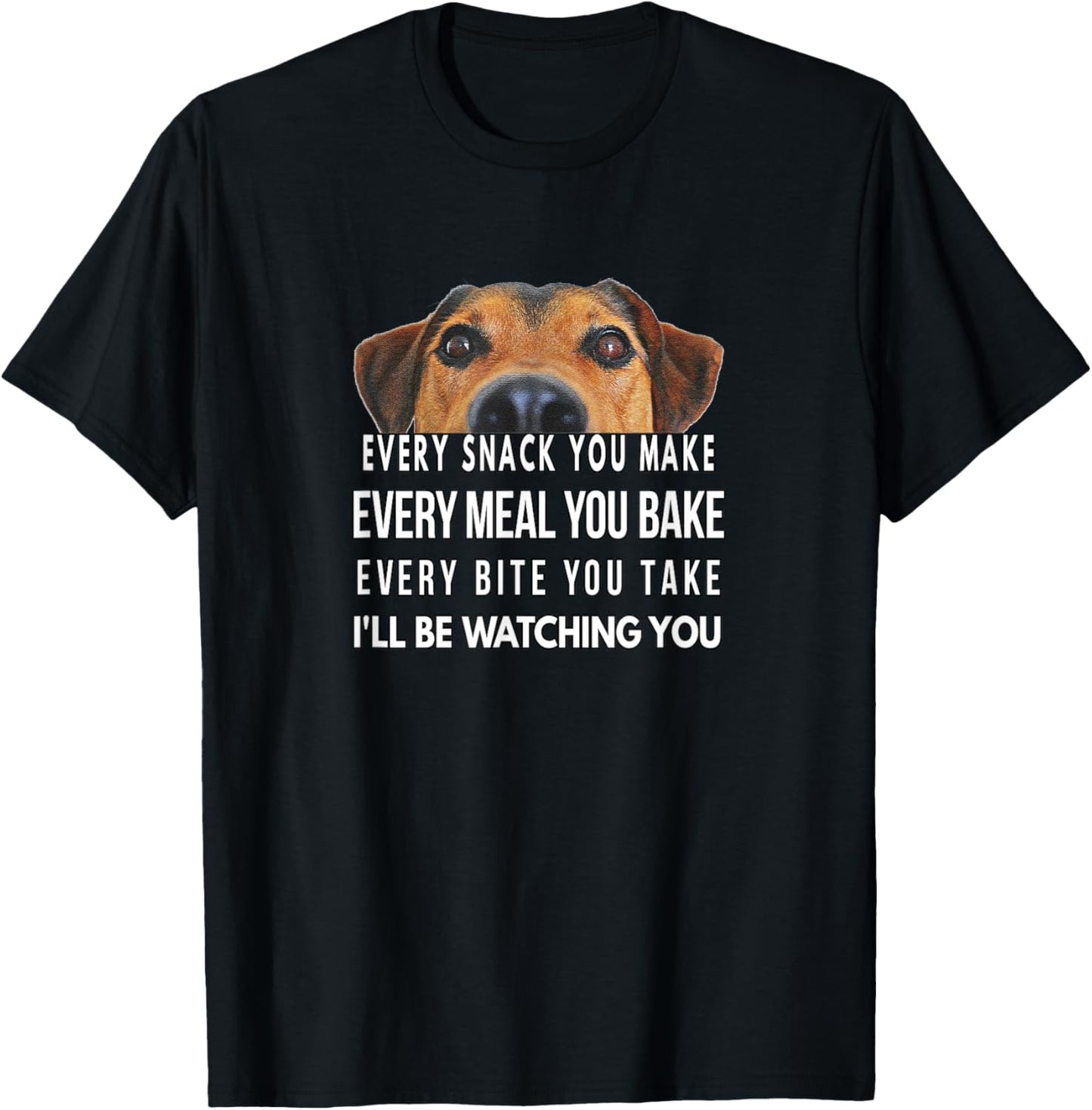 Every Snack You Make, I'll Be Watching You, Funny Dog Theme T-Shirt