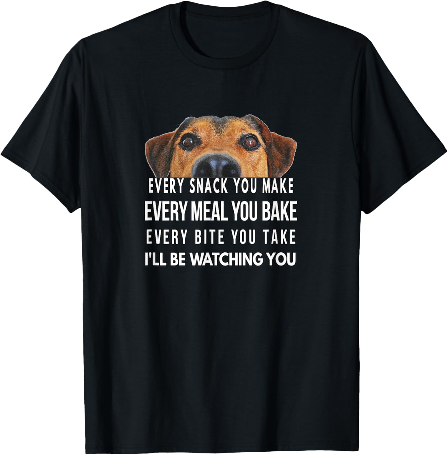 Every Snack You Make, I'll Be Watching You, Funny Dog Theme T-Shirt