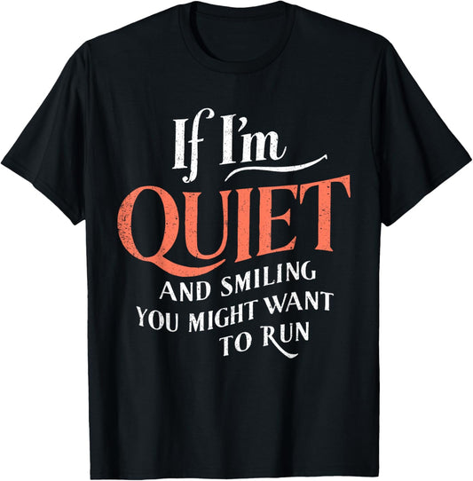 If I'm Quiet And Smilling You Might Want To Run Funny Humor T-Shirt