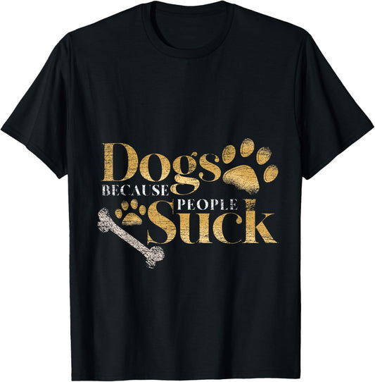 Dogs Because People Suck Funny Pet Parent Gift Paws Dog T-Shirt for Men Women