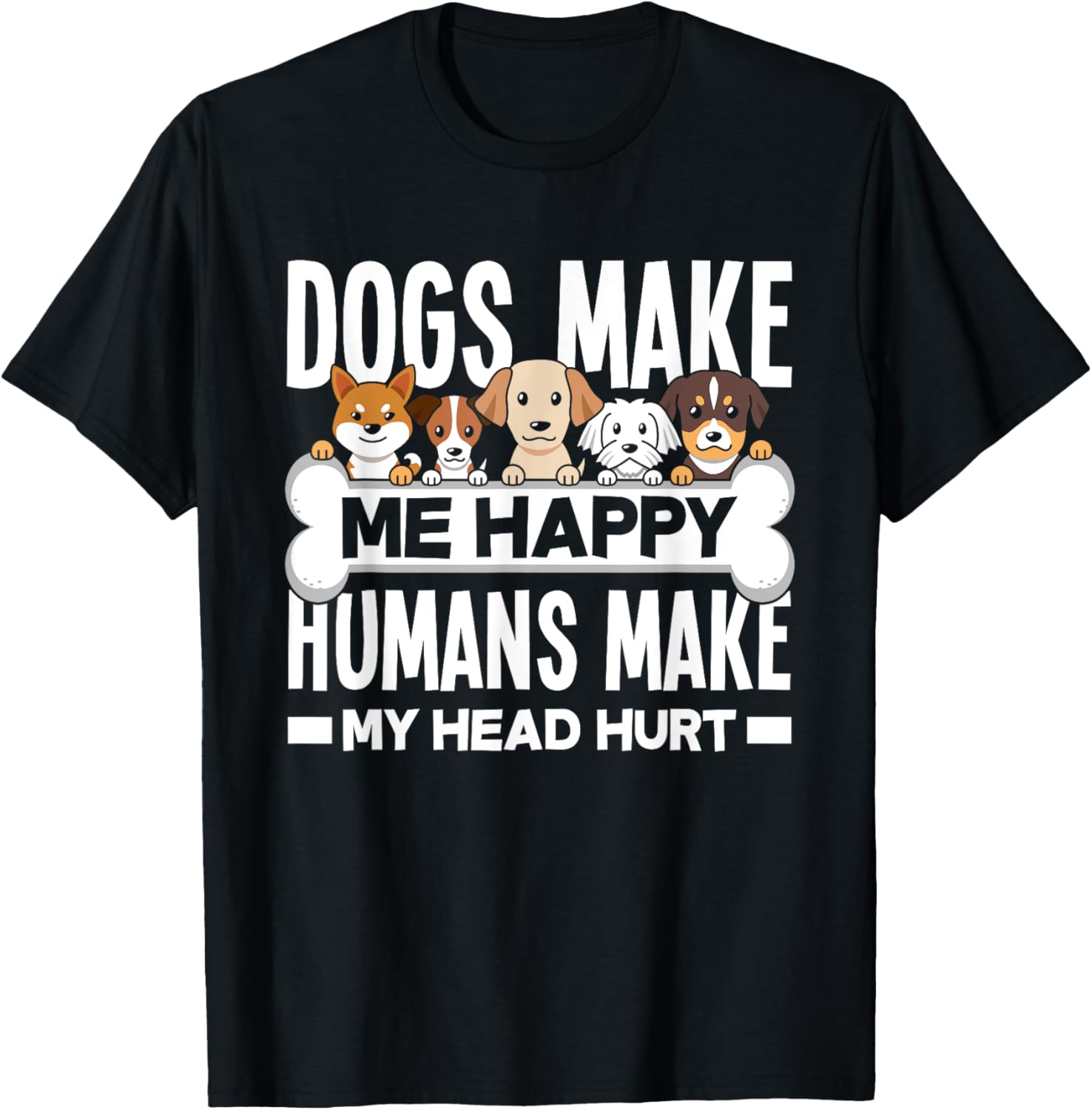Dogs Make Me Happy Humans Make My Head Hurt Funny Dog Lover T-Shirt