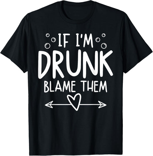If I'm Drunk Blame Them Funny Matching Friend Family Party T-Shirt
