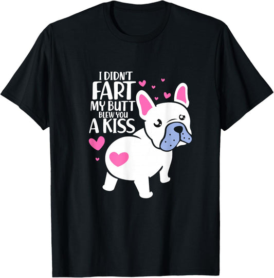 French Bulldog I Didn't Fart My Butt Blew You A Kiss Kawaii T-Shirt