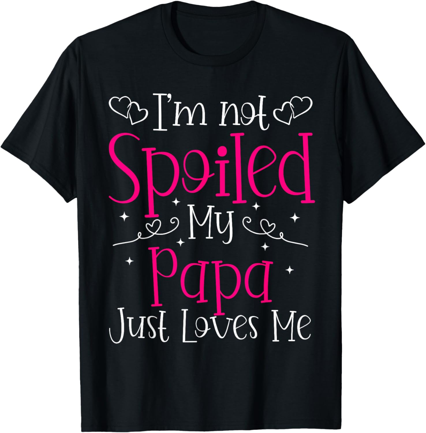 I'm Not Spoiled My Papa Just Loves Me Funny Girls Daughter T-Shirt