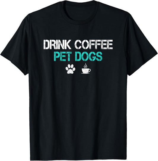 Drink Coffee Pet Dogs Funny Dog Lover Mom Dad Fathers Day T-Shirt