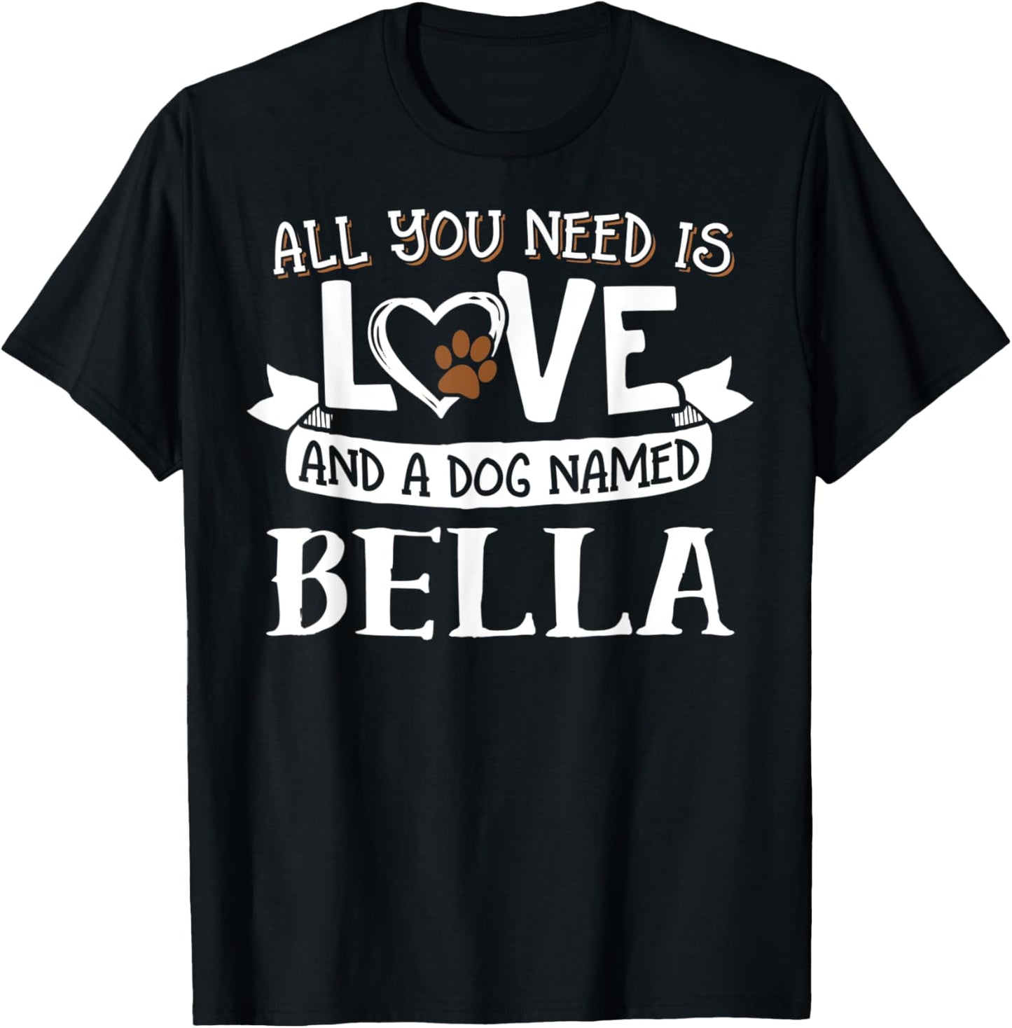 Dog Name Bella Design - All You Need is Love! Men Women T-Shirt
