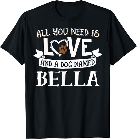 Dog Name Bella Design - All You Need is Love! Men Women T-Shirt