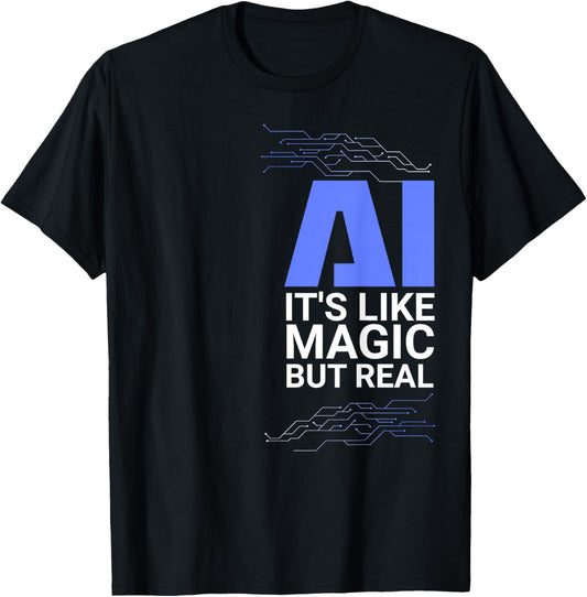 AI its like magic but real Artificial Intelligence Geek Gift T-Shirt