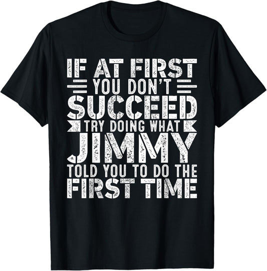 If At First You Don't Succeed Try Doing What Funny JIMMY T-Shirt