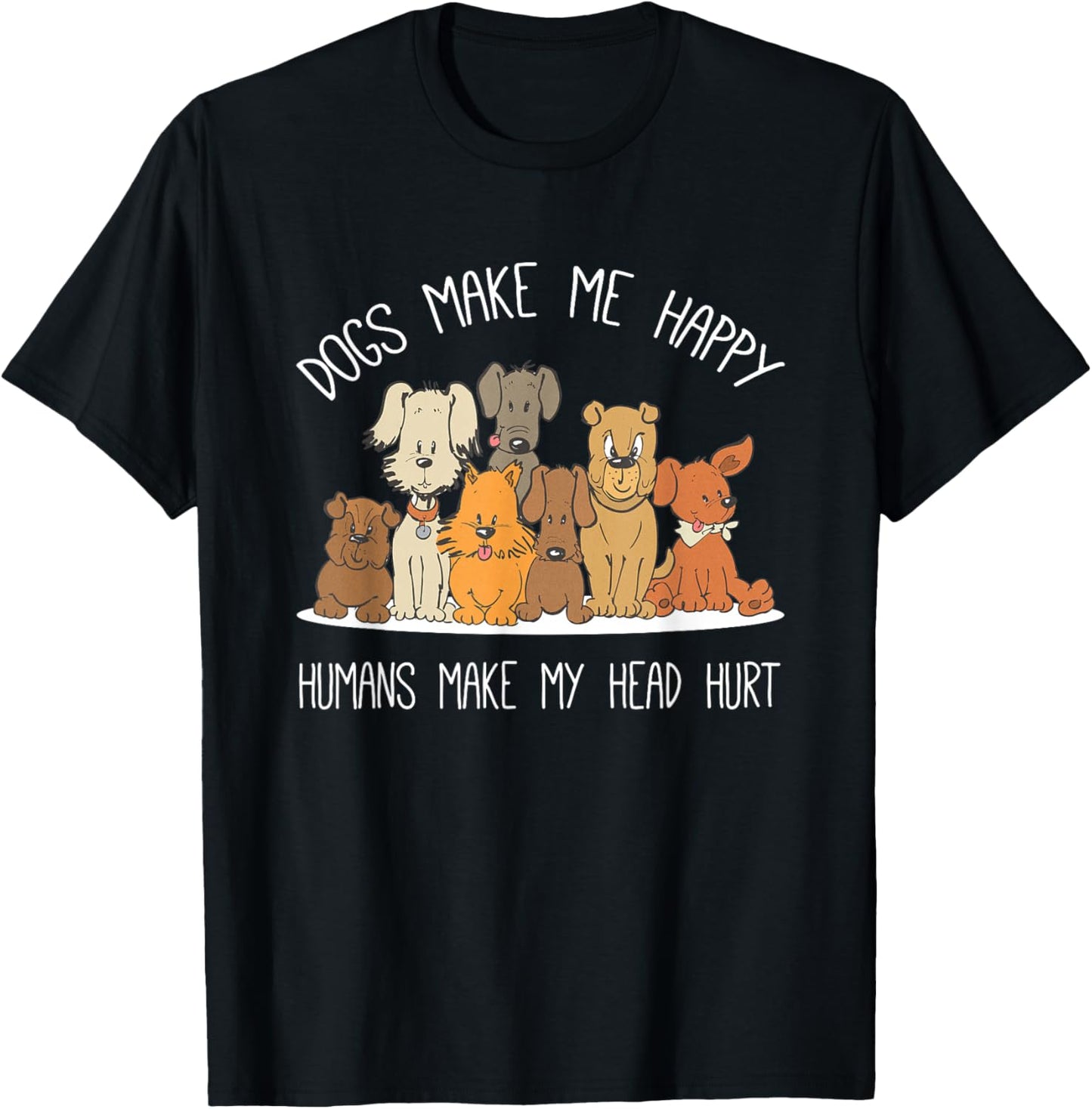 Dog Makes Happy Humans Make My Head Hurt Dog Owner Animal T-Shirt