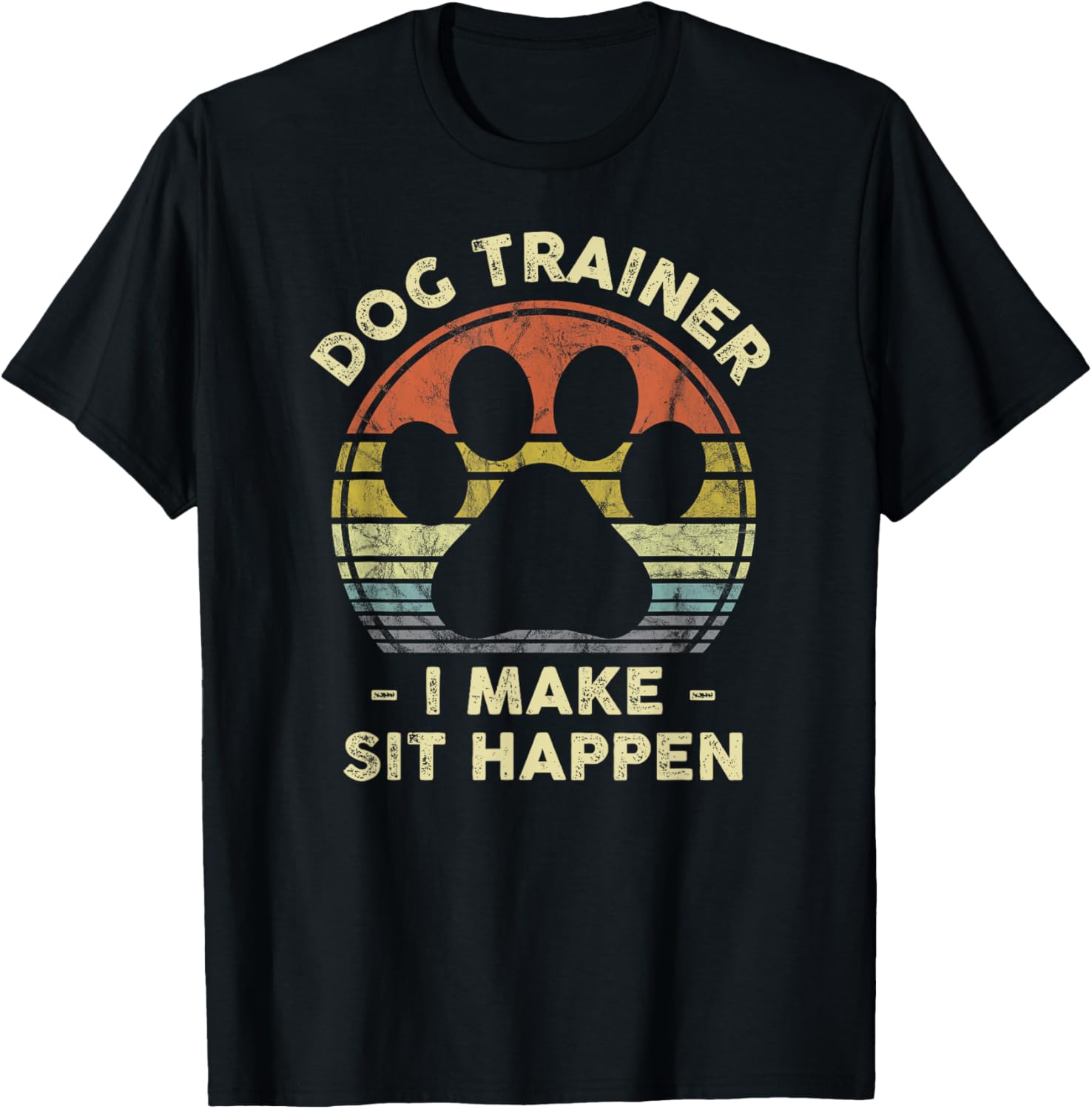 Dog Trainer I Make Sit Happen Funny Pun Gift For A Dog Lover T-Shirt