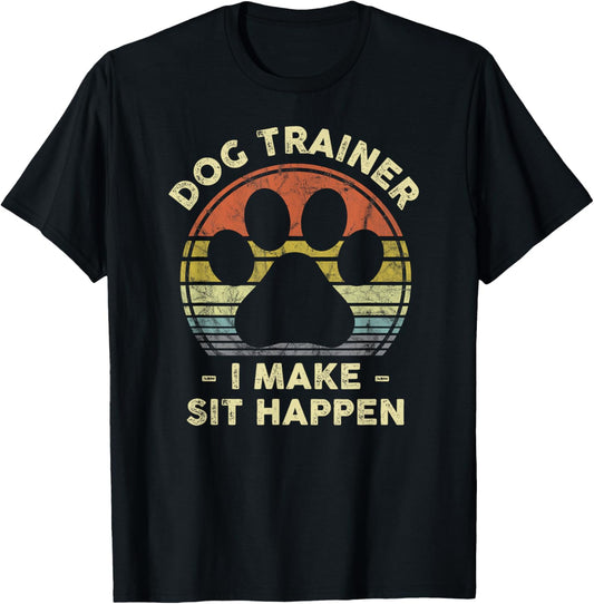 Dog Trainer I Make Sit Happen Funny Pun Gift For A Dog Lover T-Shirt