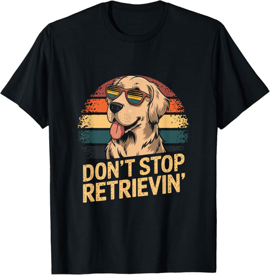 Don't Stop Retrievin' - Animal Lover Pet Apparel T-Shirt