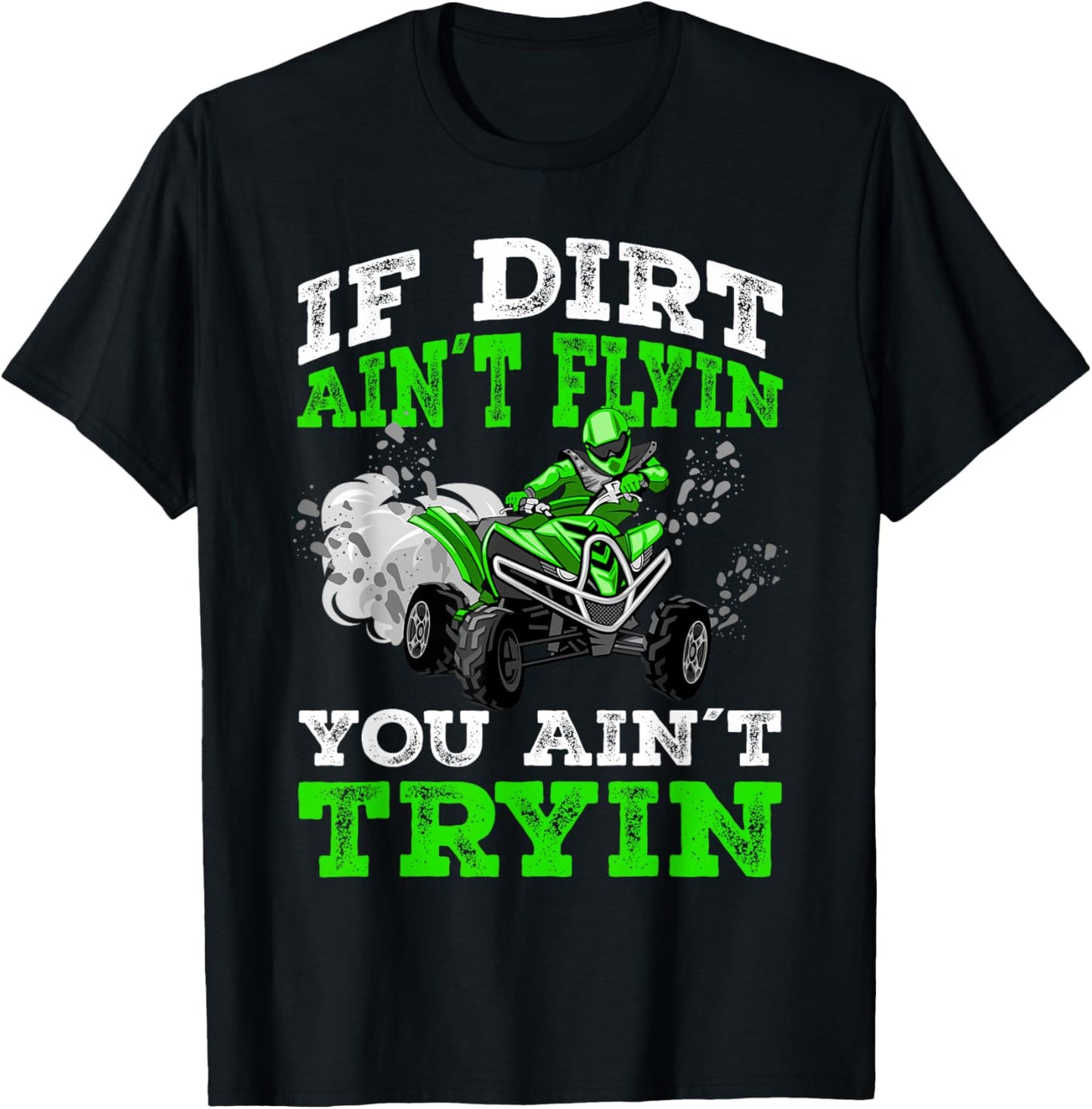 If Dirt Ain´t Flyin You Ain´t Tryin ATV 4 Wheeler Quad Gift T-Shirt