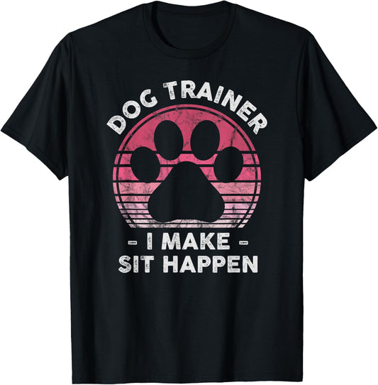 Dog Trainer I Make Sit Happen - Funny Womens Dog Lover Pun T-Shirt