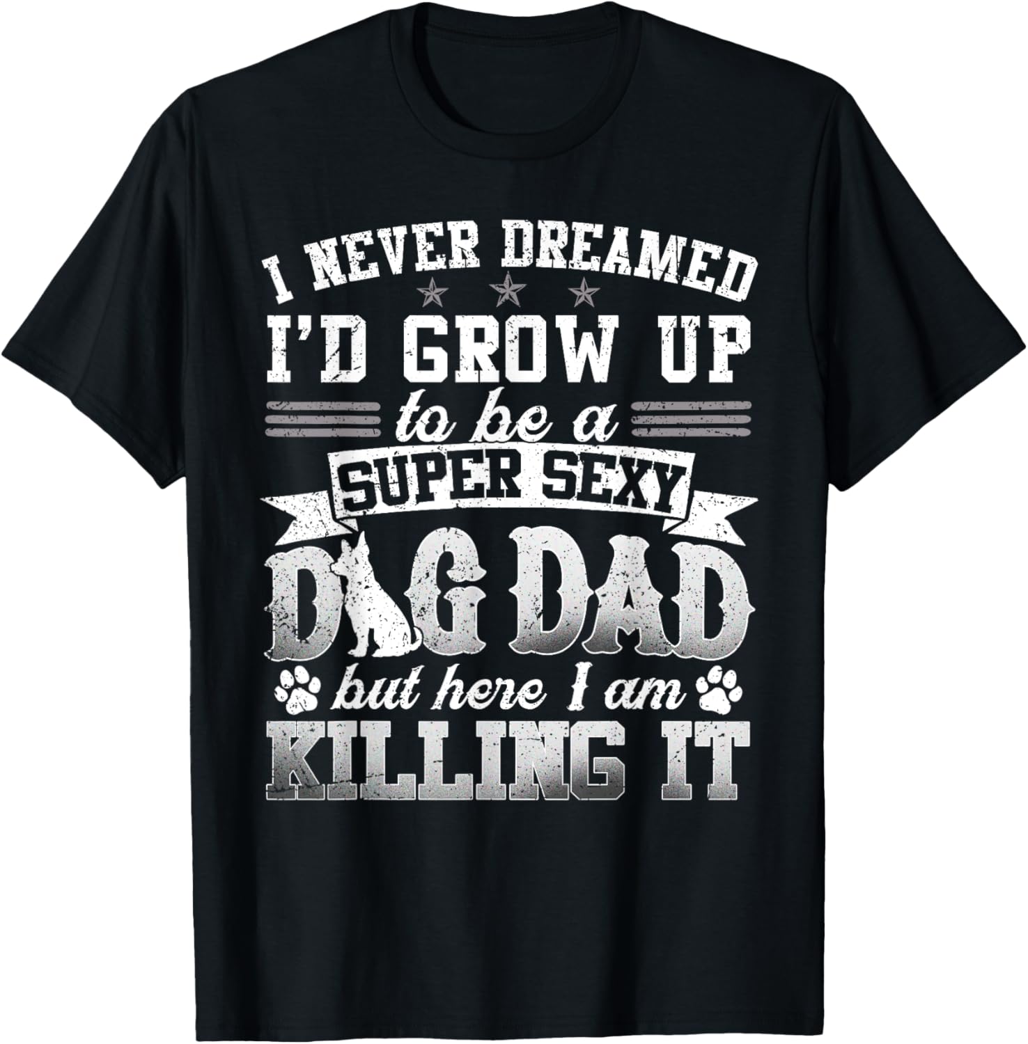 Father's Day I Never Dreamed I'd Be A Super Sexy Dog Dad Men Women T-Shirt