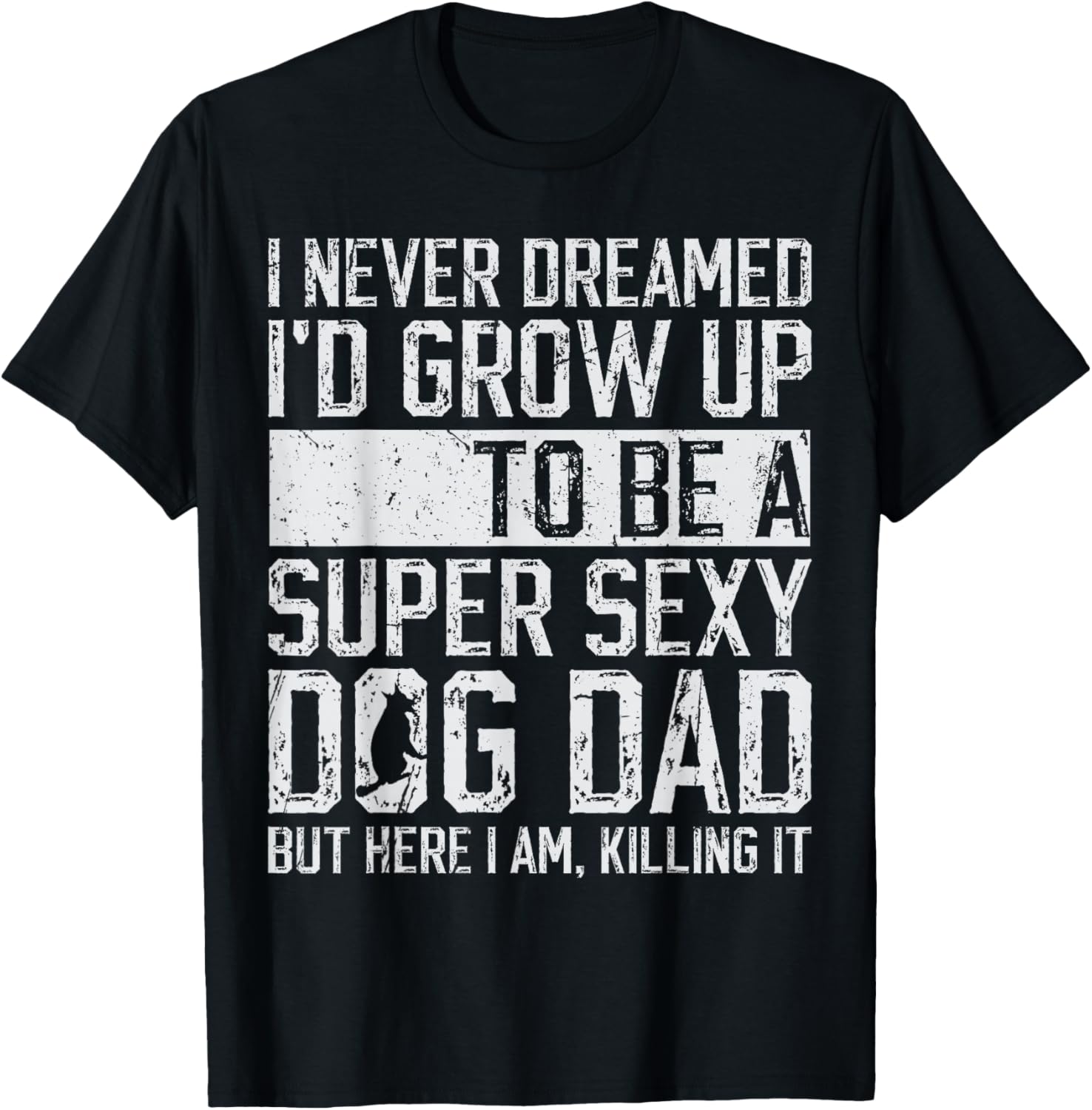 Father's Day I Never Dreamed I'd be a Super Sexy Dog Dad T-Shirt