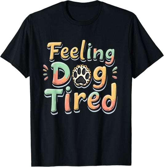 Feeling Dog Tired for Pet Owners, Dog Walkers &amp; Vets Lovers T-Shirt