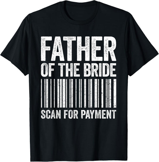 Father Of The Bride Scan For Payment Shirt Men Dad Wedding T-Shirt