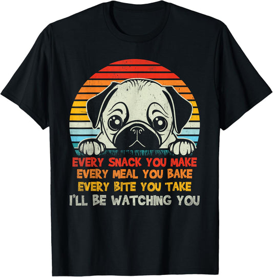 Every Snack You Make Pug I'll Be Watching Funny Dog Dad Men Women Kids T-Shirt