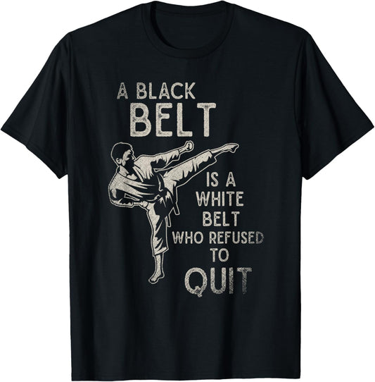 A Black Belt Is A White Belt Who Refused To Quit Karate T-Shirt