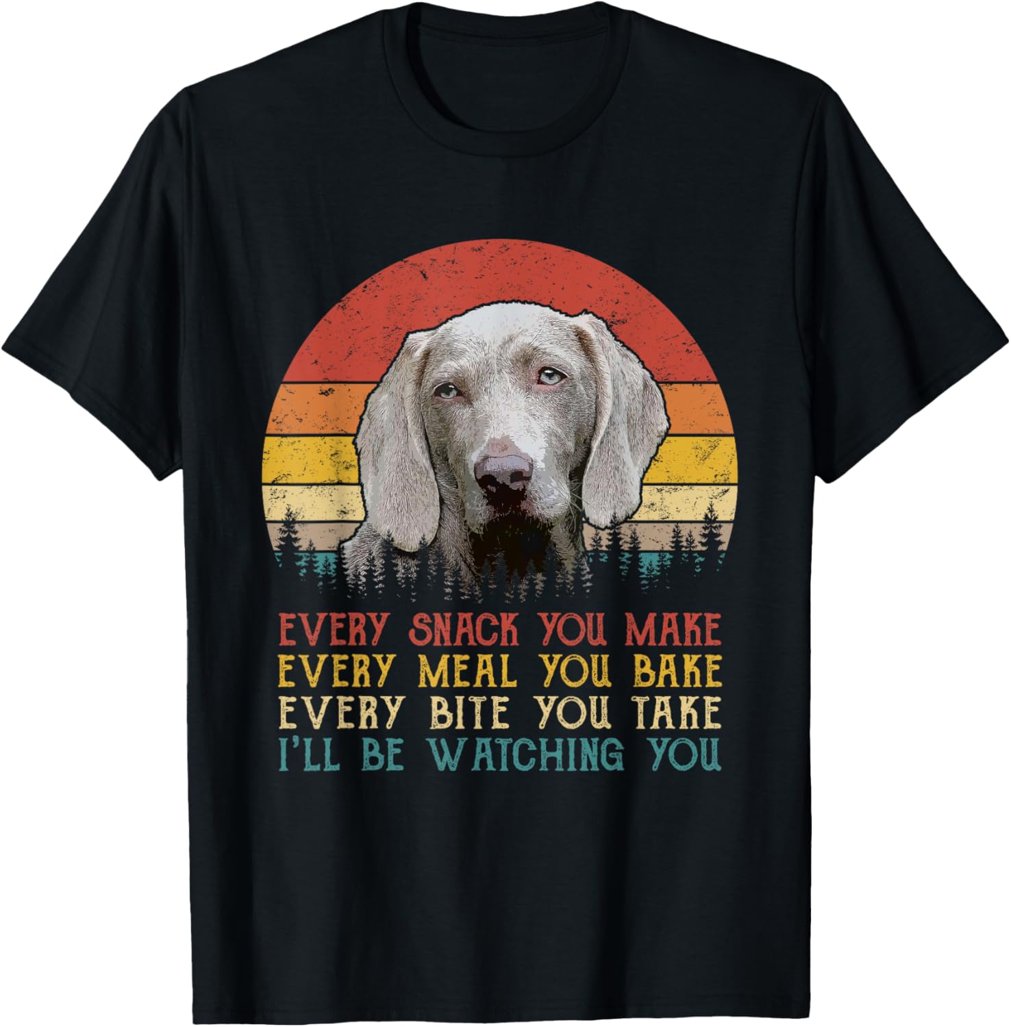 Every Snack You Make Weimaraner Dog Funny Dog Mom, Dog Dad T-Shirt