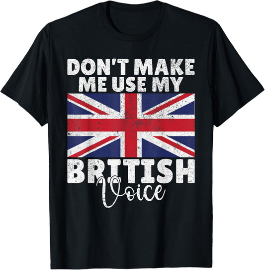 Dont make me use my British Voice British T-Shirt