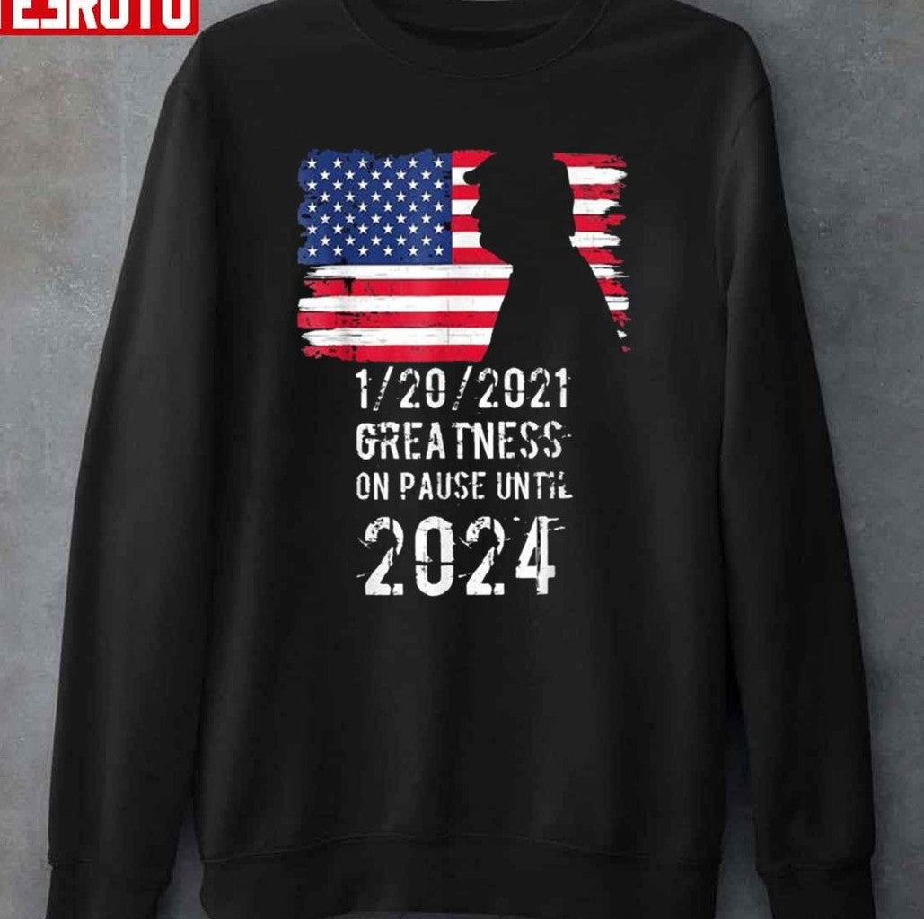 01 20 2021 Greatness On Pause Until 2024 Pro Donald Trump American Flag Unisex T-Shirt