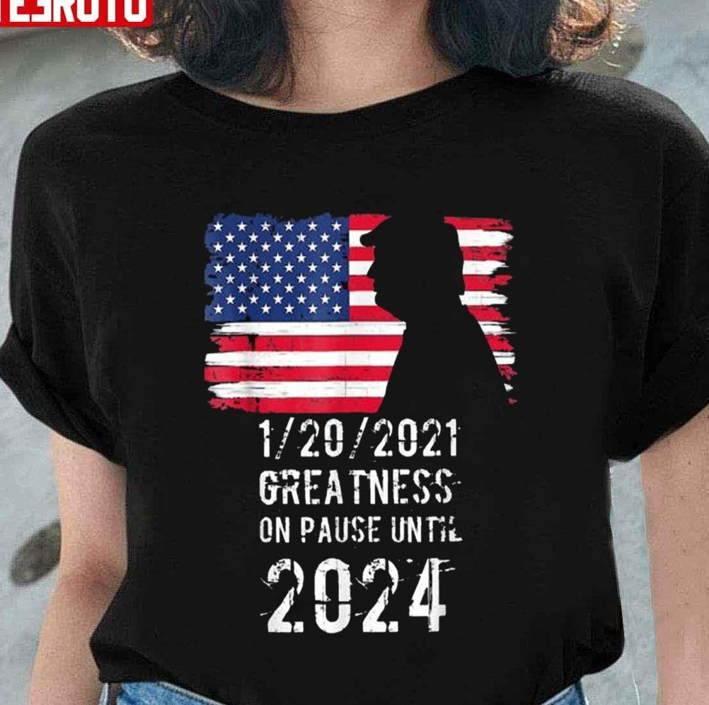 01 20 2021 Greatness On Pause Until 2024 Pro Donald Trump American Flag Unisex T-Shirt