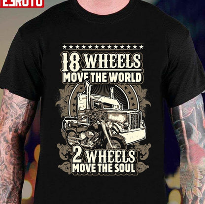 18 Wheels Move The World 2 Wheels Move The Soul Unisex T-Shirt