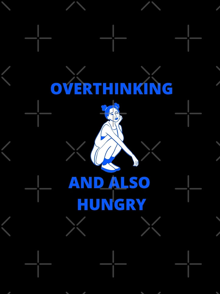 Overthinking and also hungry