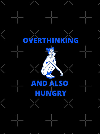 Overthinking and also hungry