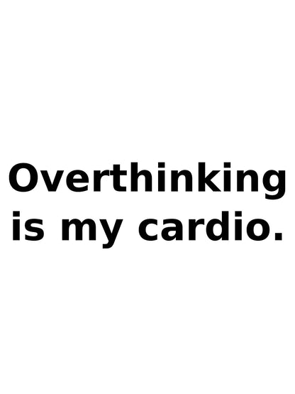 Overthinking is my cardio