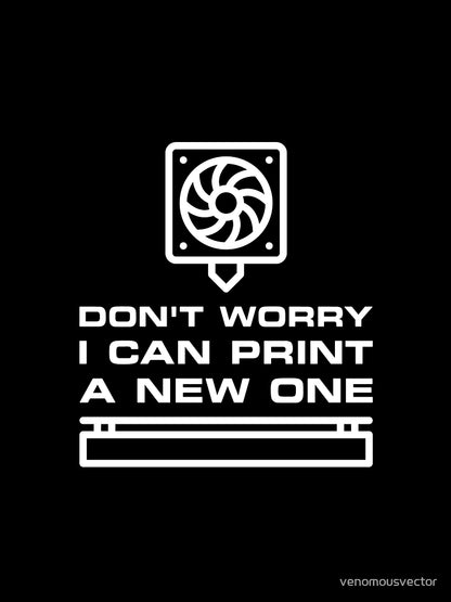 Don't Worry - I can Print a new One 3D Printing Funny design for 3d printers lovers