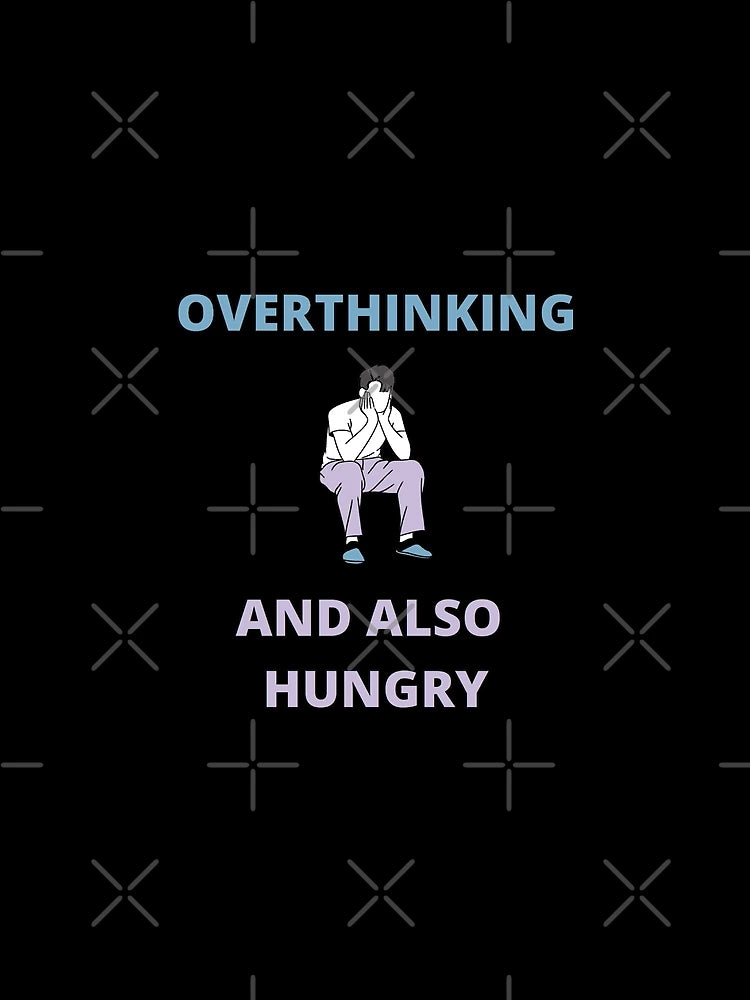 Overthinking and also hungry