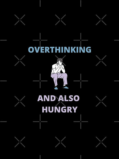 Overthinking and also hungry
