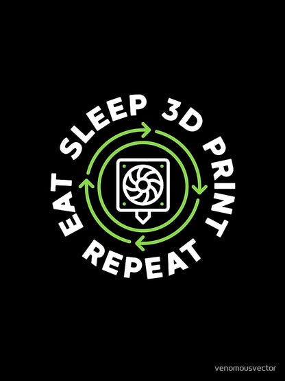 Eat Sleep 3D Print Repeat - 3D Printing creative design for Additive Manufacturing geeks