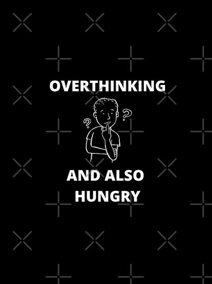 Overthinking and also hungry
