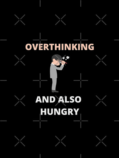 Overthinking and also hungry