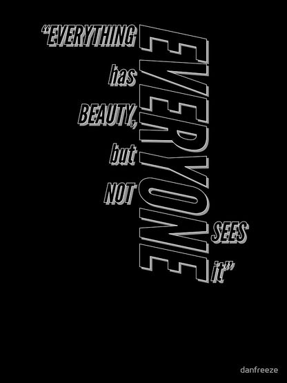 Everything has beauty, but not everyone sees it [black]