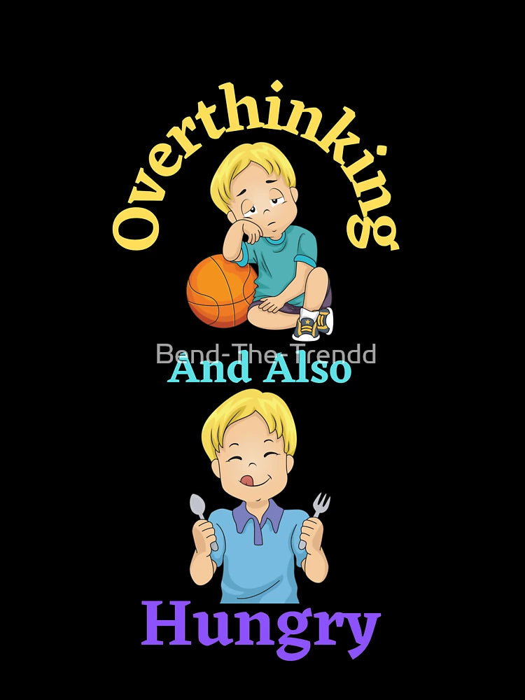 Overthinking And Also Hungry